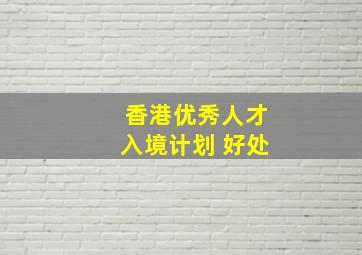 香港优秀人才入境计划 好处